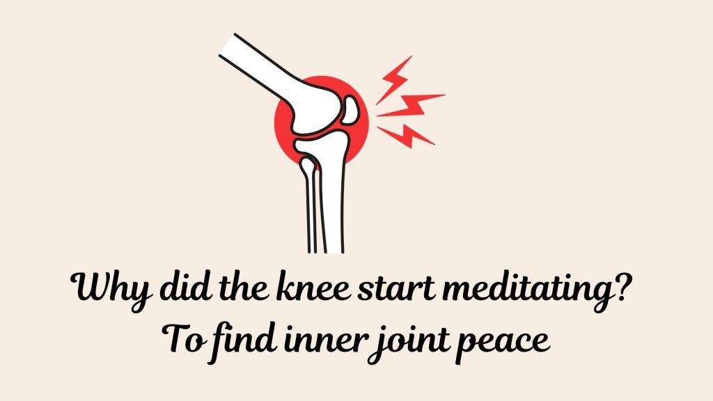 Why did the knee start meditating? 
To find inner joint peace