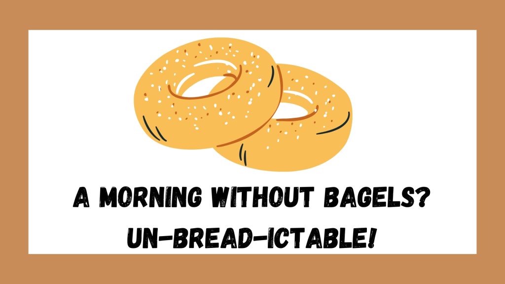 A morning without bagels? Un-bread-ictable!