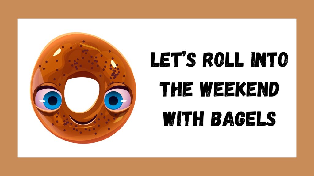 Let’s roll into the weekend with bagels