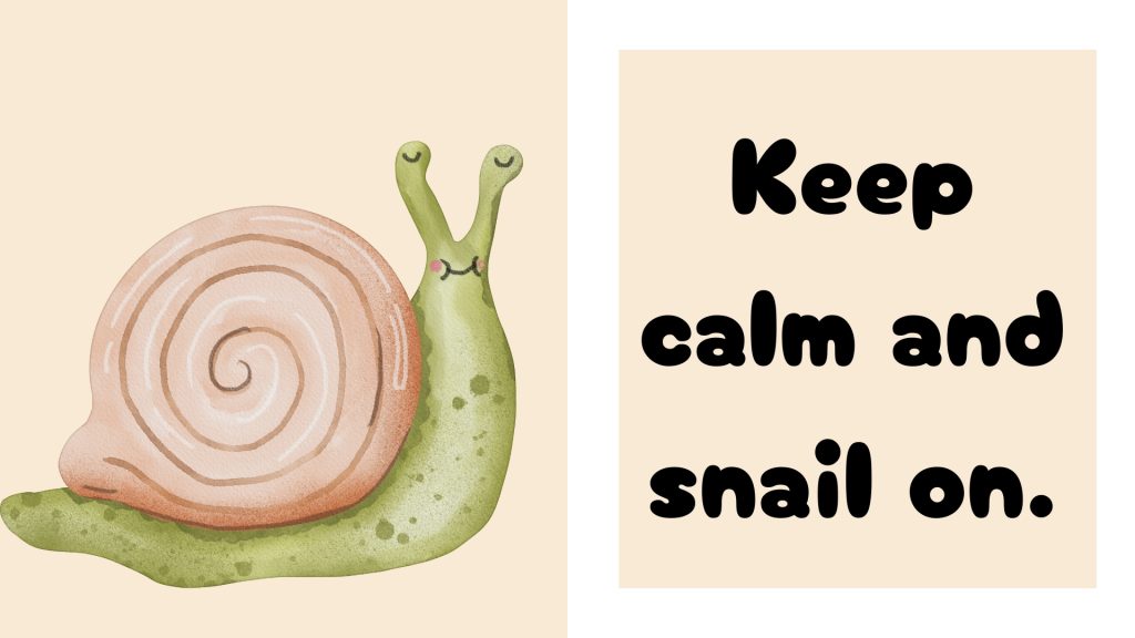 Keep calm and snail on.