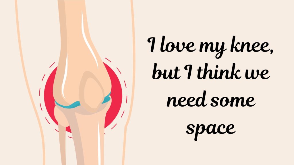 I love my knee, but I think we need some space