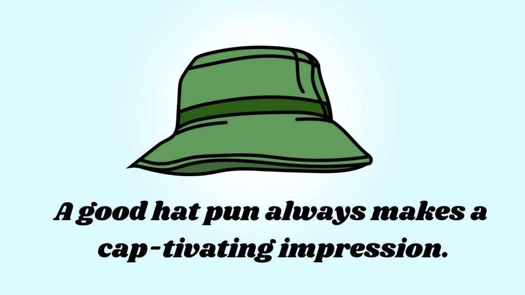 A good hat pun always makes a 
cap-tivating impression.