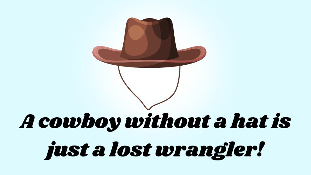 A cowboy without a hat is just a lost wrangler!