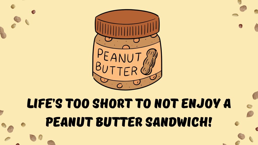 Life’s too short to not enjoy a peanut butter sandwich!