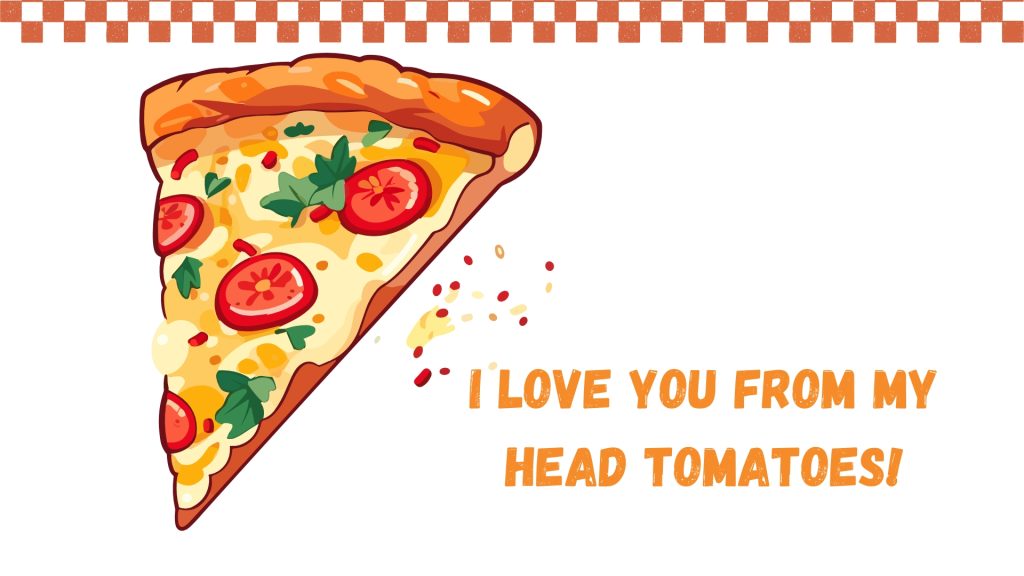 I love you from my head tomatoes!