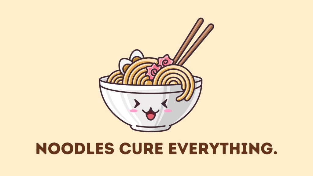 Noodles cure everything.