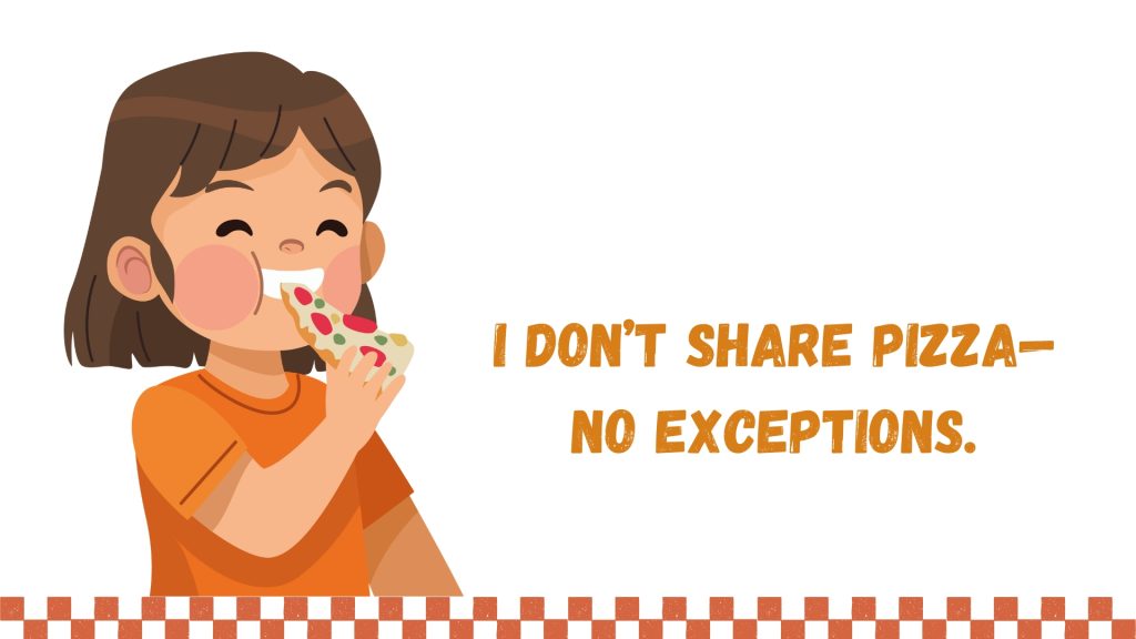 I don’t share pizza—no exceptions.