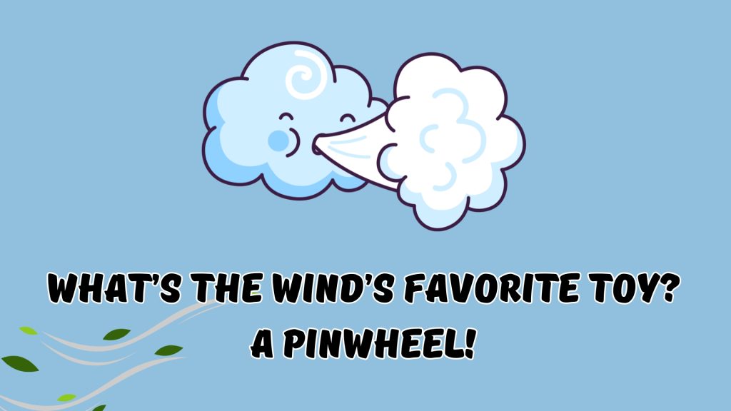 What’s the wind’s favorite toy? A pinwheel!