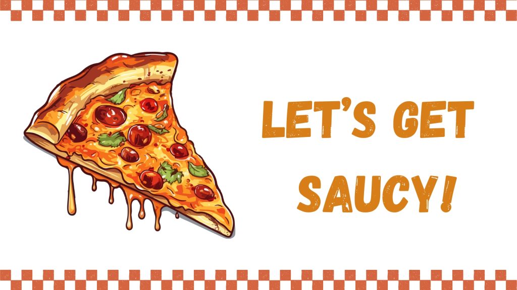 Let’s get
 saucy!