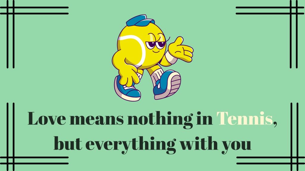 Love means nothing in Tennis, but everything with you