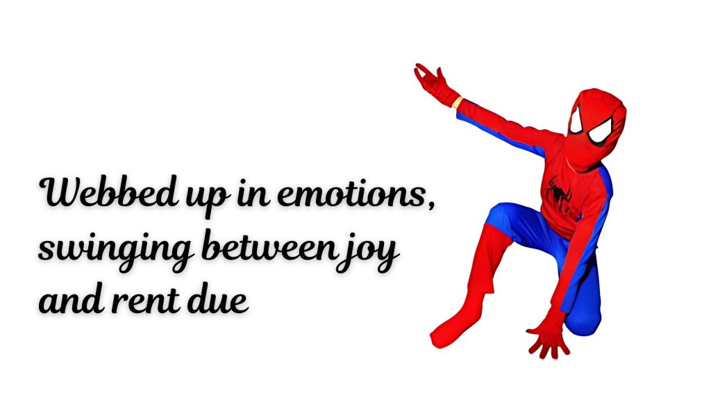 Webbed up in emotions, swinging between joy and rent due