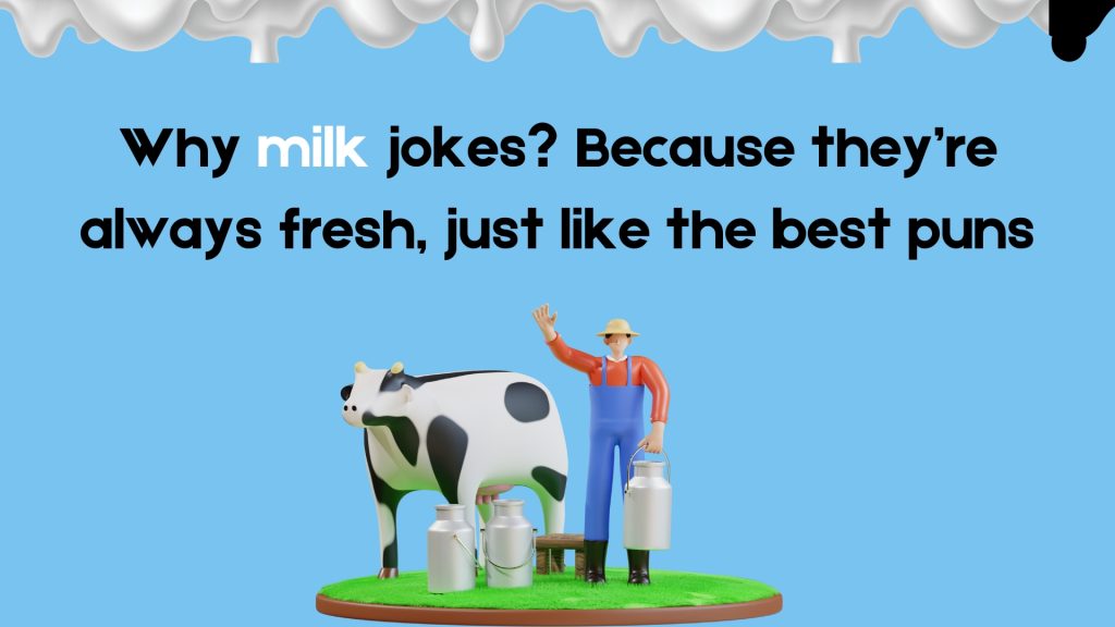 Why milk jokes? Because they’re always fresh, just like the best puns