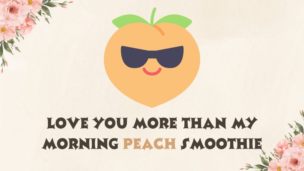 Love you more than my morning peach smoothie