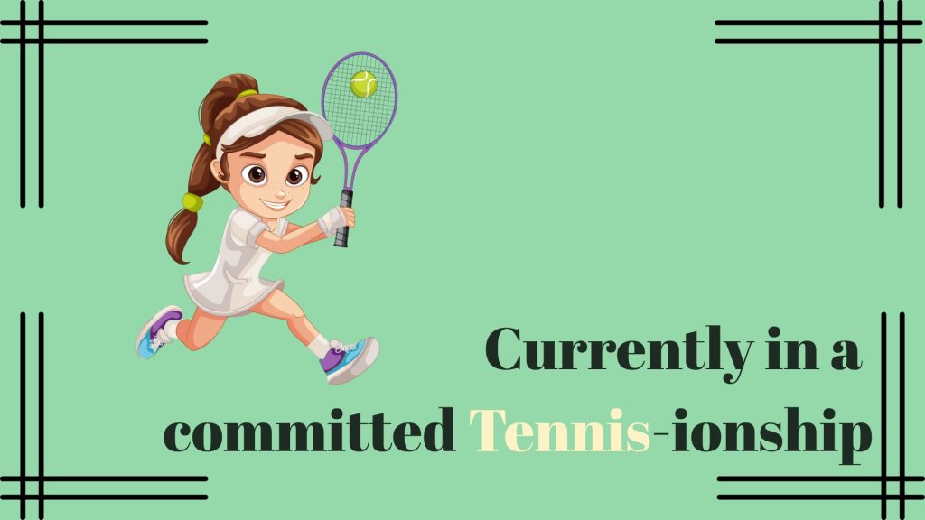 Currently in a committed Tennis-ionship