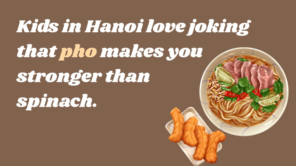 Kids in Hanoi love joking that pho makes you stronger than spinach.