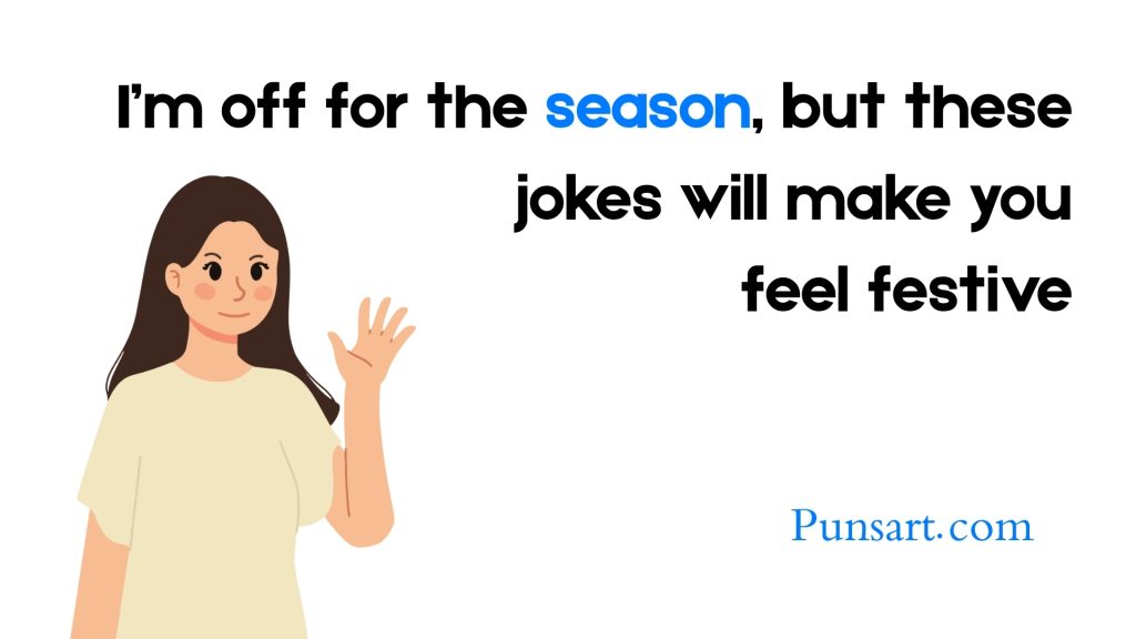I’m off for the season, but these
jokes will make you
feel festive