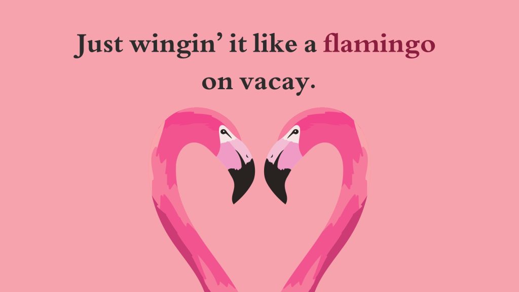 Just wingin’ it like a flamingo on vacay.