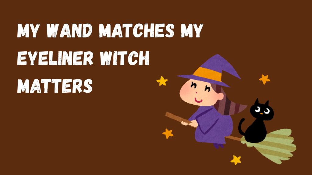 My wand matches my eyeliner witch matters