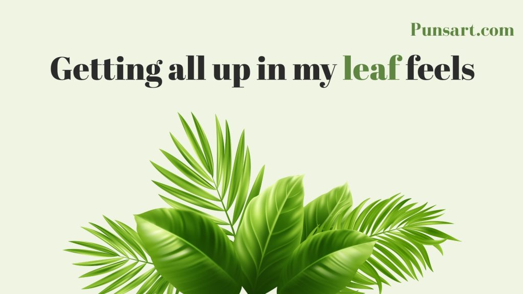 Getting all up in my leaf feels
