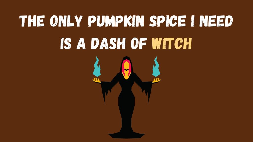 The only pumpkin spice I need is a dash of witch