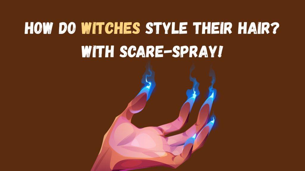 How do witches style their hair? With scare-spray!