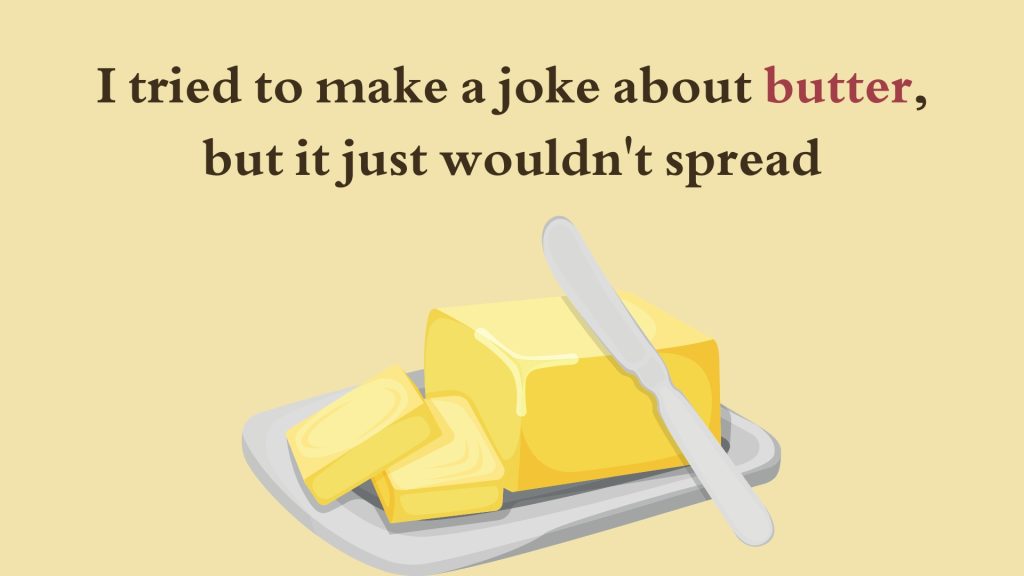 I tried to make a joke about butter, but it just wouldn't spread