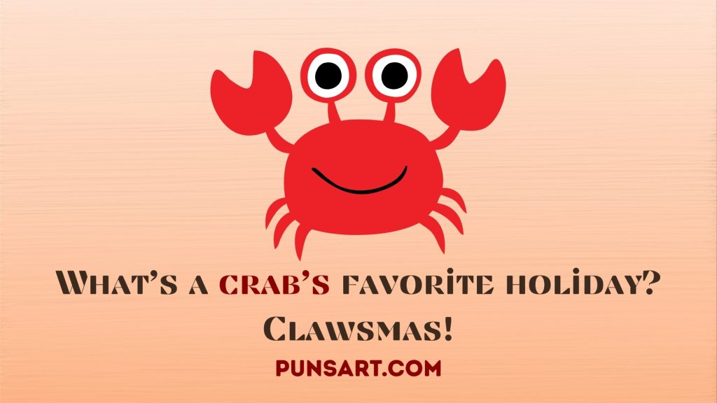 What’s a crab’s favorite holiday? Clawsmas!