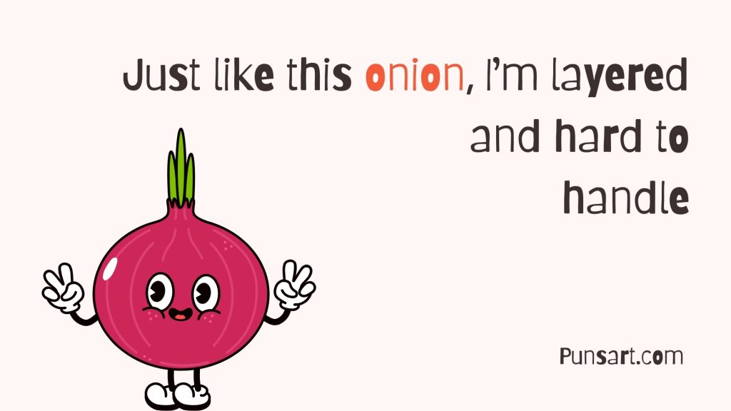 Just like this onion, I’m layered and hard to handle