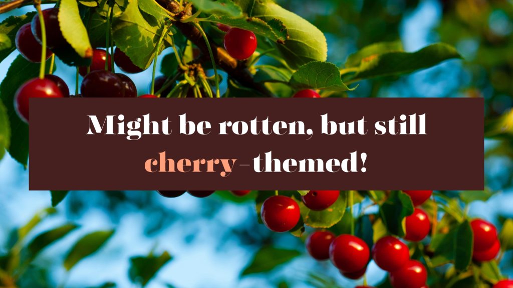 Might be rotten, but still cherry-themed!