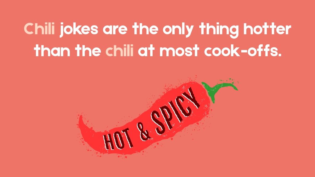 Chili jokes are the only thing hotter than the chili at most cook-offs.