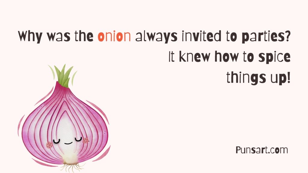 Why was the onion always invited to parties? It knew how to spice things up!