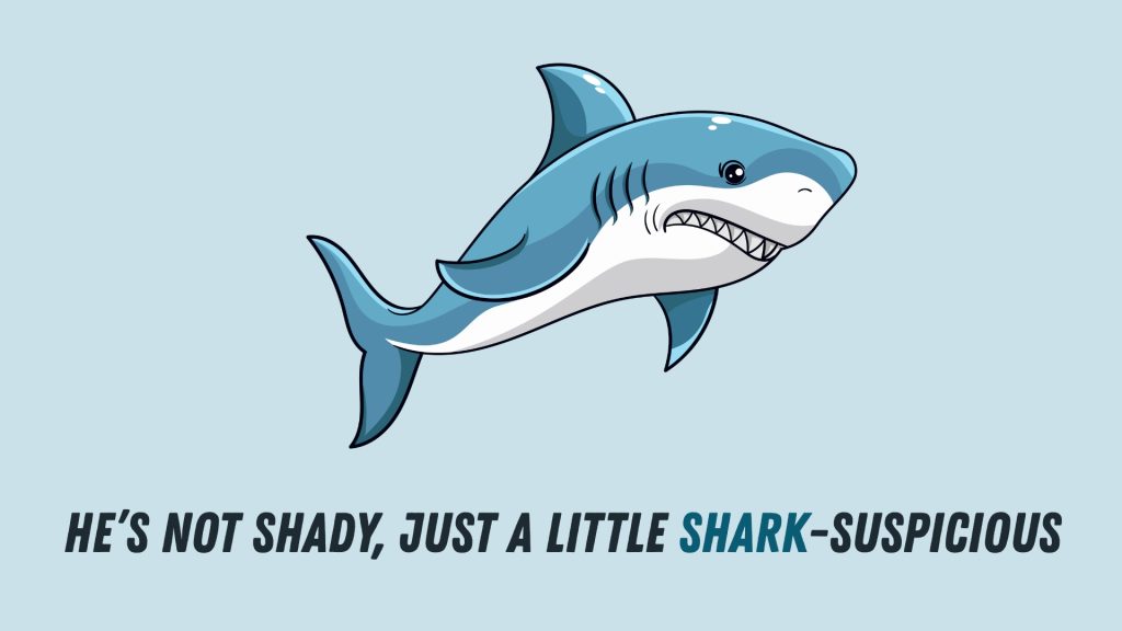 He’s not shady, just a little shark-suspicious.