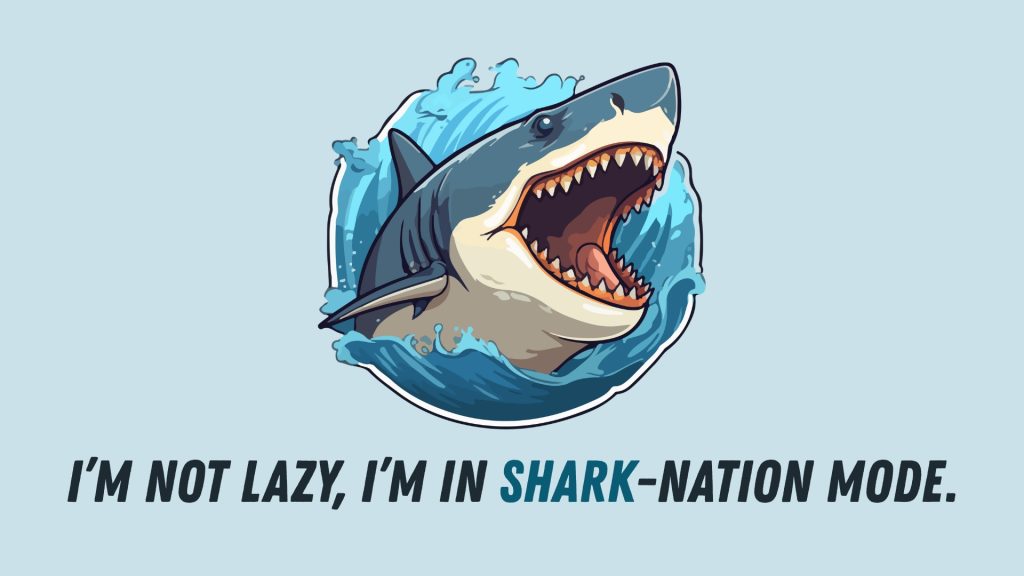 I’m not lazy, I’m in shark-nation mode.