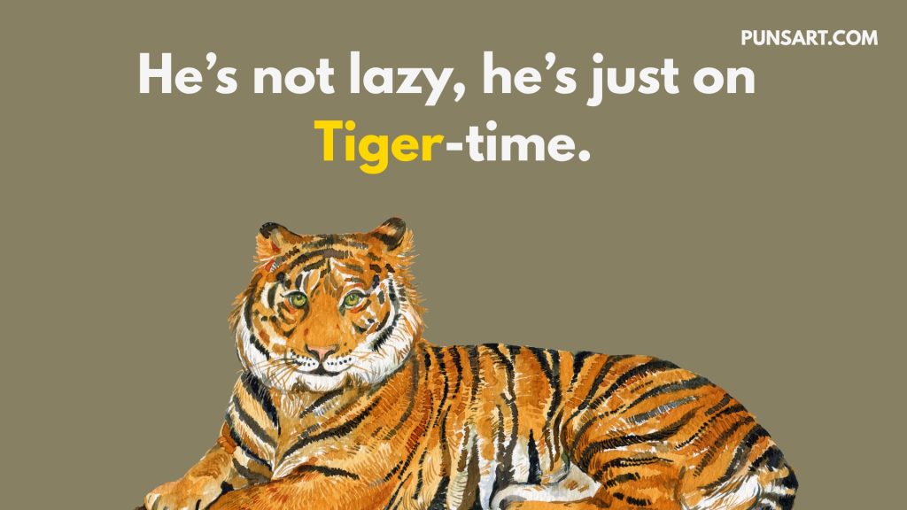 He’s not lazy, he’s just on
Tiger-time.
