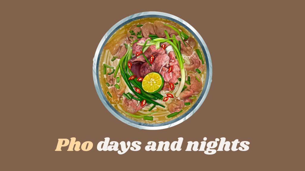 Pho days and nights