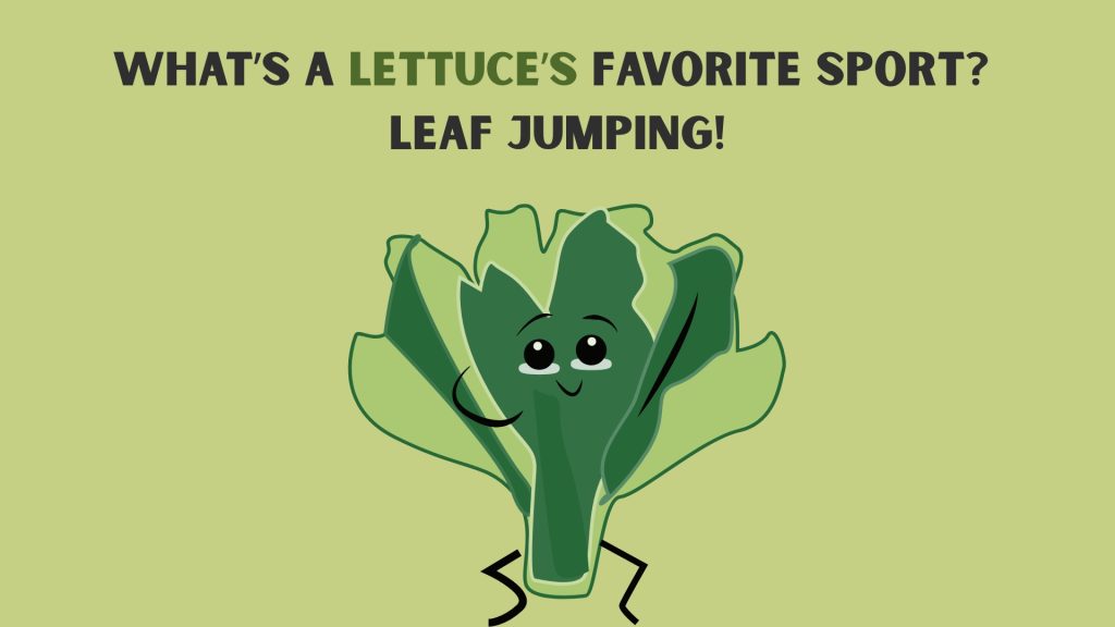 What’s a lettuce’s favorite sport? Leaf jumping!