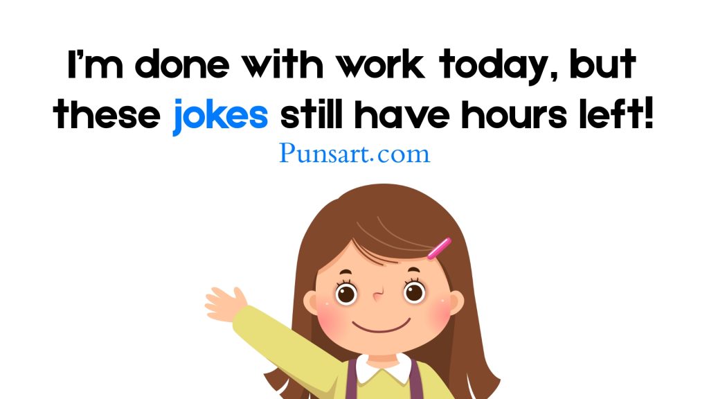 I’m done with work today, but these jokes still have hours left!