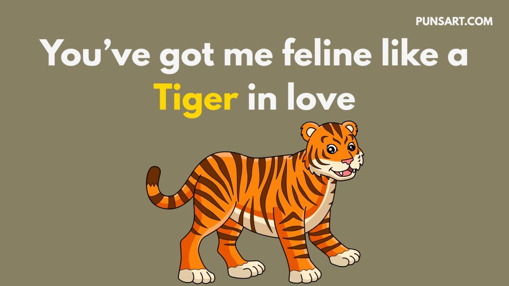 You’ve got me feline like a Tiger in love