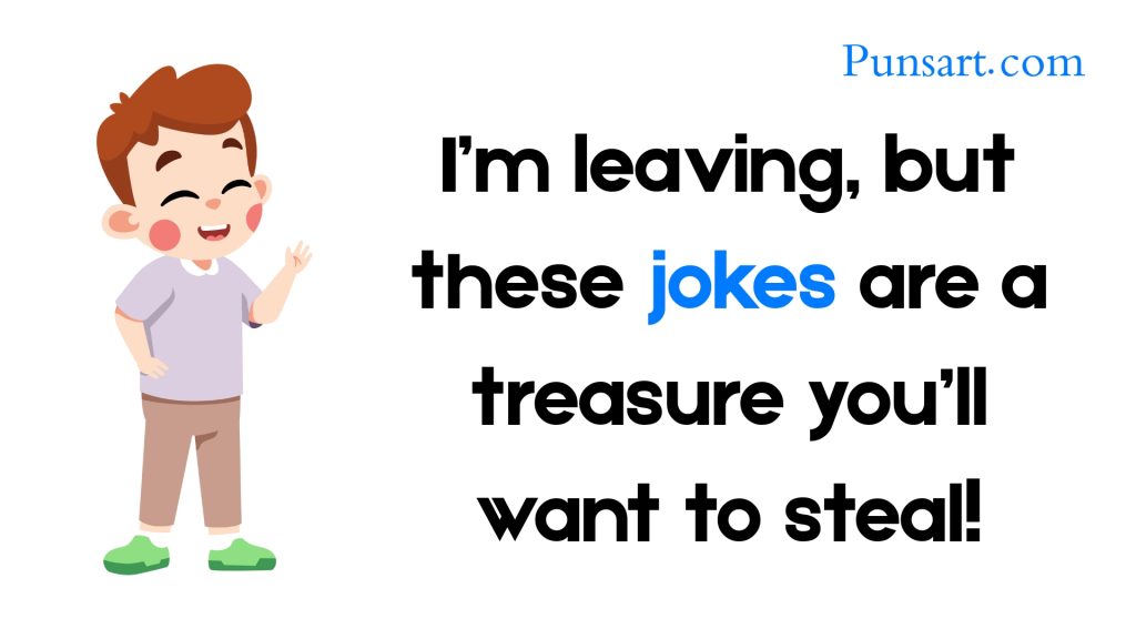 I’m leaving, but these jokes are a treasure you’ll want to steal!