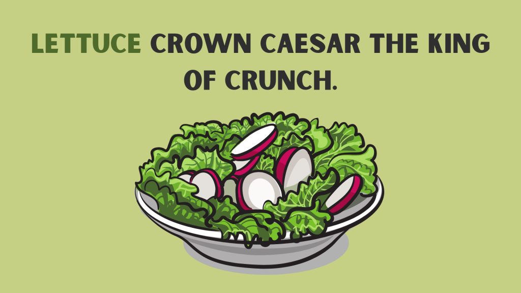 Lettuce crown Caesar the king of crunch.