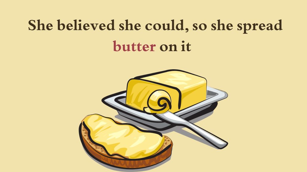She believed she could, so she spread butter on it