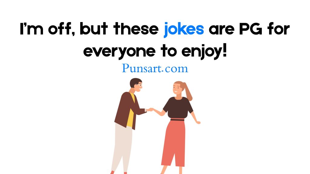 I’m off, but these jokes are PG for everyone to enjoy!