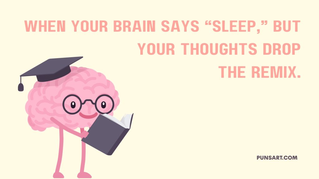 When your brain says “sleep,” but
your thoughts drop
the remix.