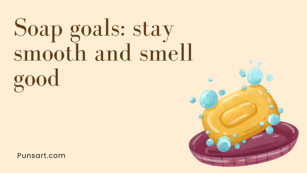 Soap goals: stay smooth and smell good.