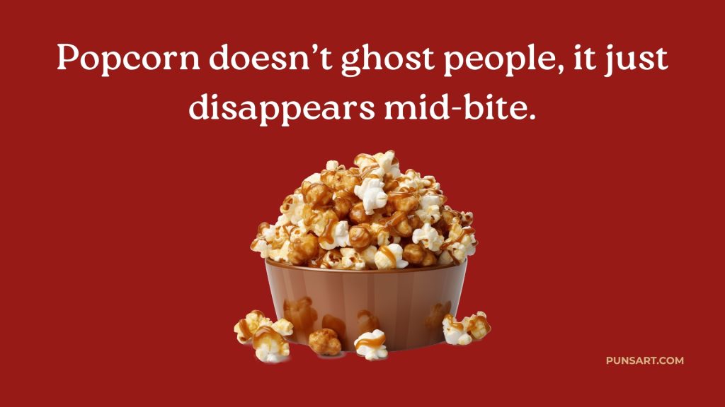 Popcorn doesn’t ghost people, it just disappears mid-bite.