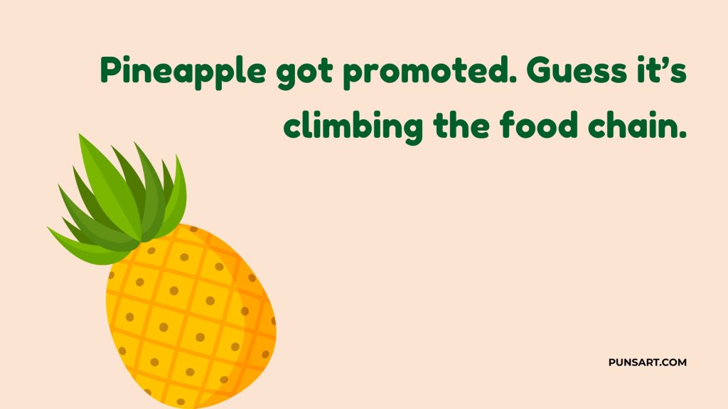 Pineapple got promoted. Guess it’s climbing the food chain.