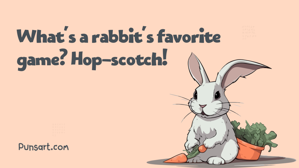 What’s a rabbit’s favorite game? Hop-scotch!