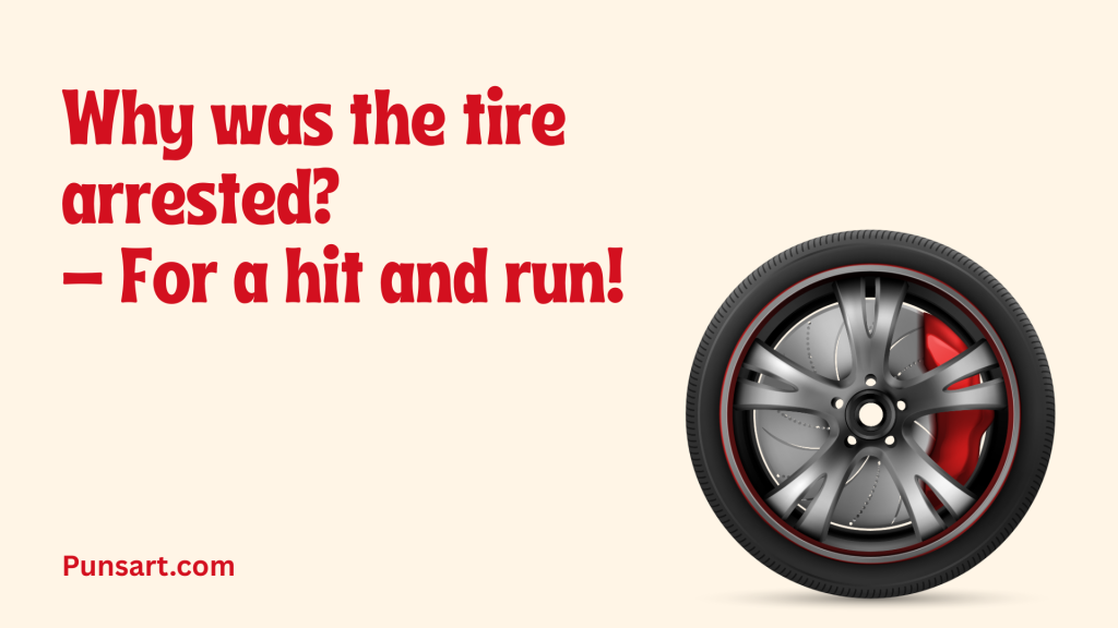 Why was the tire arrested?
– For a hit and run!