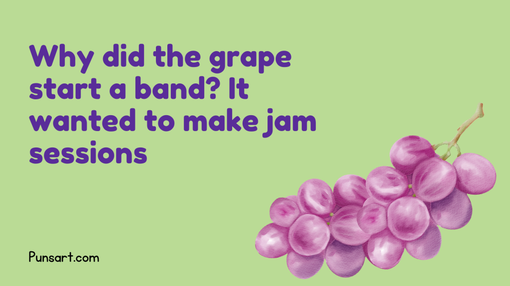 Why did the grape start a band? It wanted to make jam sessions.