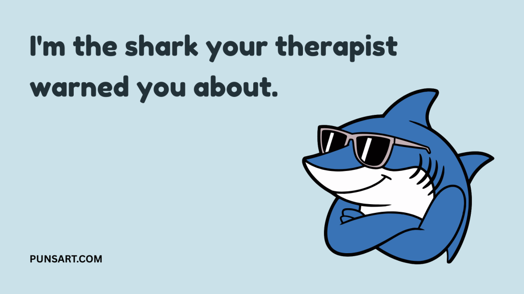 I'm the shark your therapist warned you about.